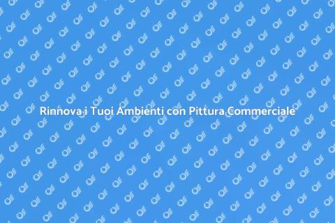 Pittura Commerciale: Trasforma i Tuoi Spazi
