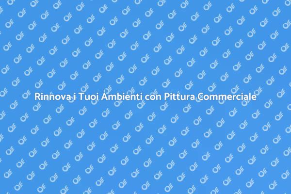 Pittura Commerciale: Atmosfere Uniche per Ogni Spazio
