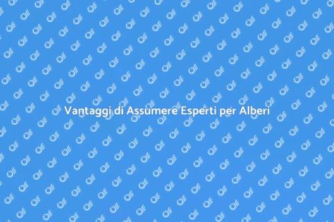 Servizi per Alberi: Perché Assumerli