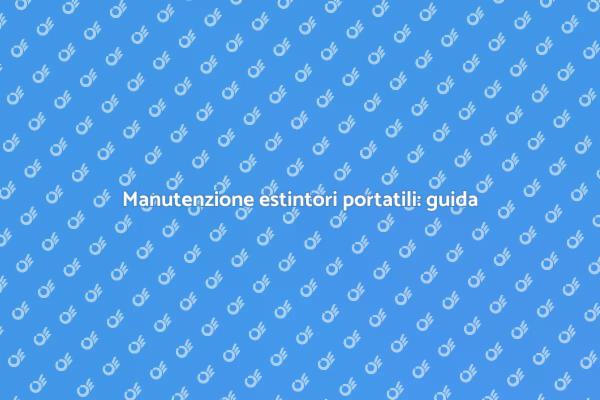 Importanza della verifica estintori