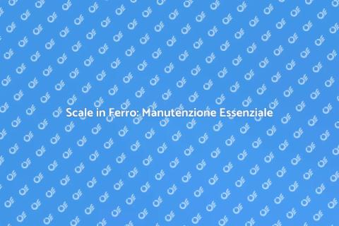 Manutenzione Scale in Ferro: Guida Pratica