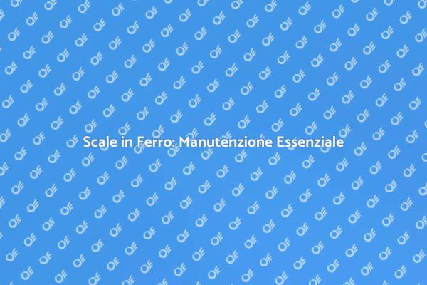 Manutenzione Scale in Ferro: Consigli Utili
