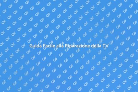 Riparazione TV: Guida Completa e Facile