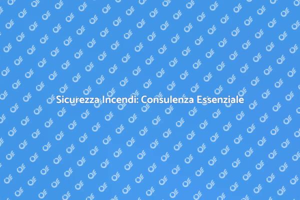 Prevenzione Incendi: La Sicurezza Prima di Tutto