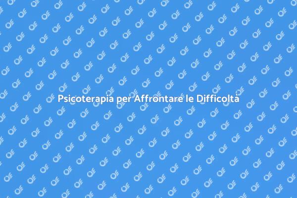 Superare le Difficoltà con Psicoterapia