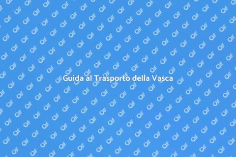 Trasporto Vasca: Guida Completa
