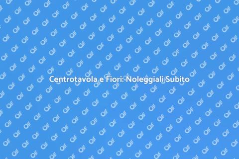 Noleggiare Centrotavola e Composizioni