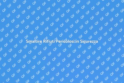 Rifiuti Pericolosi: Guida alla Gestione