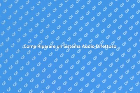 Riparare un Sistema Audio Difettoso