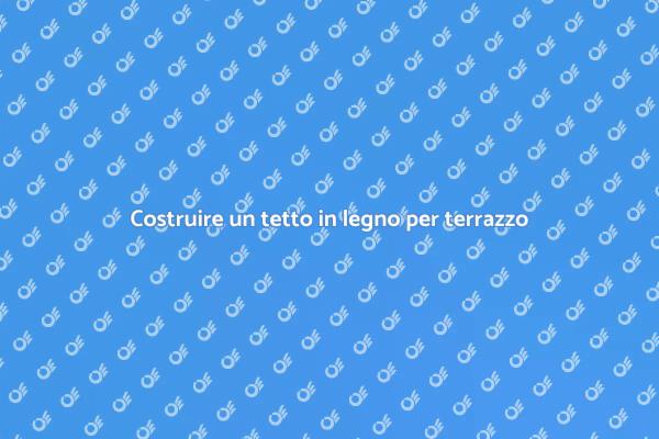 Come costruire un tetto in legno per terrazzo