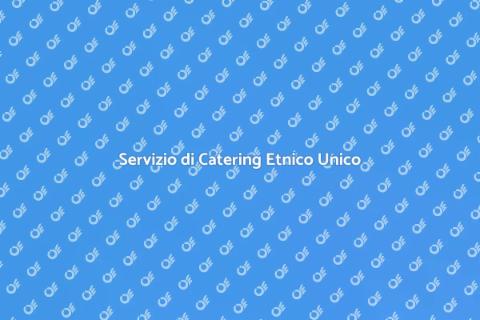 Catering Etnico per Eventi Indimenticabili