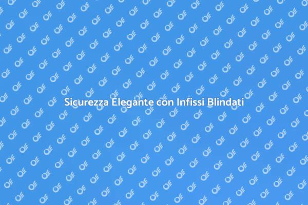 Rinnova la Sicurezza con Infissi di Design