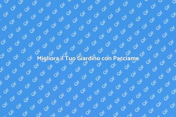 Pacciame: La Chiave per un Giardino Sano