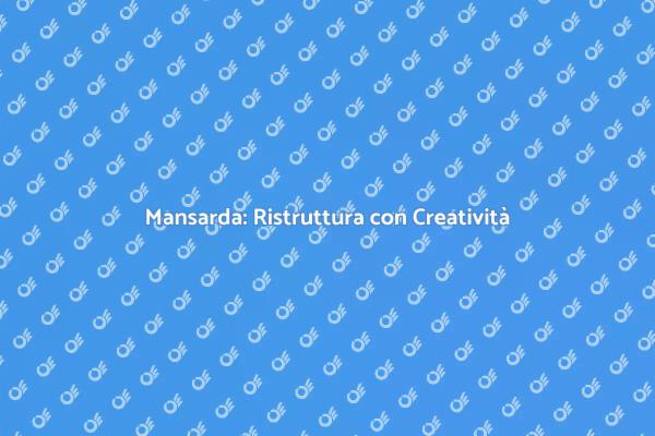 Ottimizza il Tuo Spazio con una Mansarda