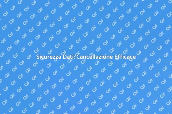 Protezione Dati: Cancellazione Sicura