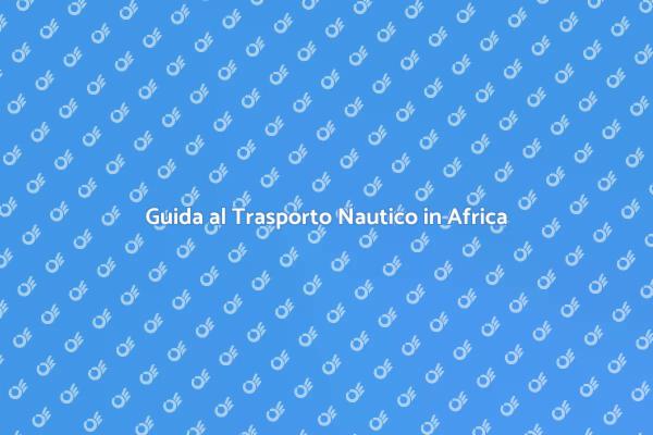 Trasporto Nautico: Scopri l'Africa