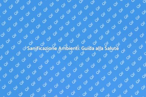 Sanificazione Ambienti: Salute e Benessere