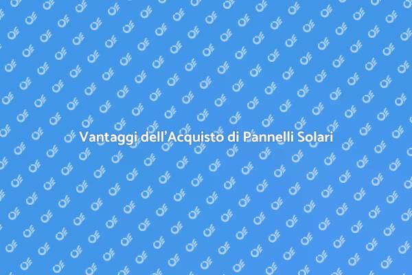 Perché Scegliere i Pannelli Solari?