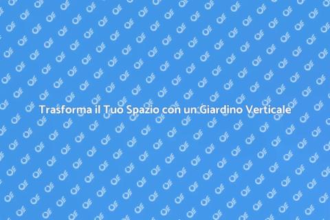 Giardino Verticale: Rivoluziona il Tuo Spazio