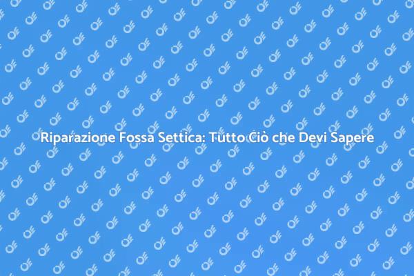 Come Riparare la Fossa Settica Efficacemente