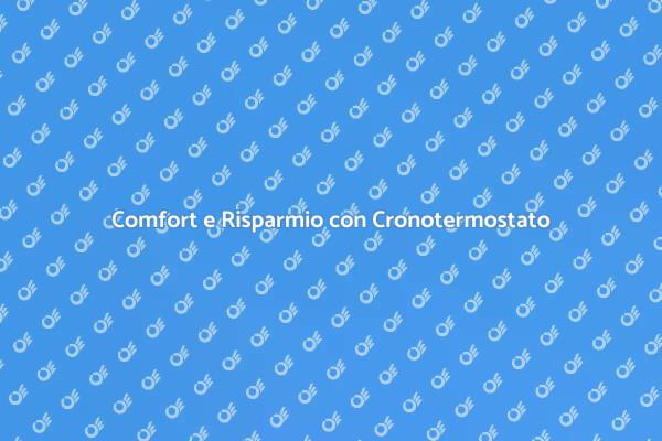 Cronotermostato: Comfort e Tecnologia