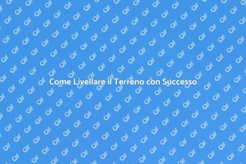 Livellare il Terreno: Guida Completa