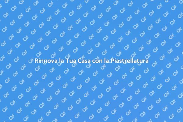 Trasforma la Tua Casa con Piastrellatura