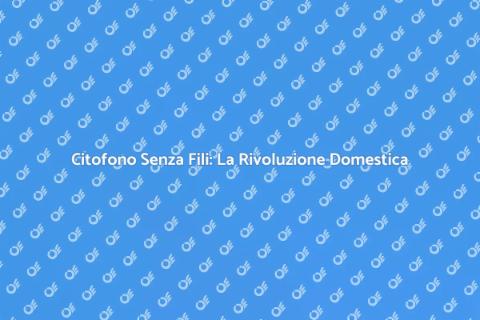 Citofono Senza Fili: Sicurezza e Comfort