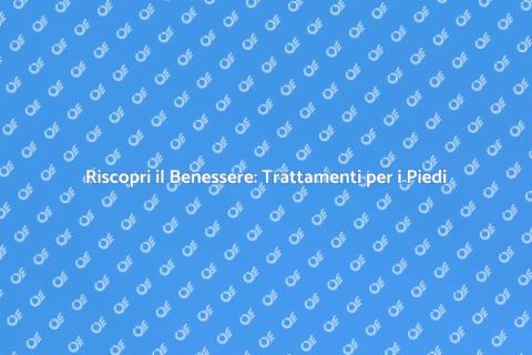 Trattamento per i Piedi: Benessere Assicurato