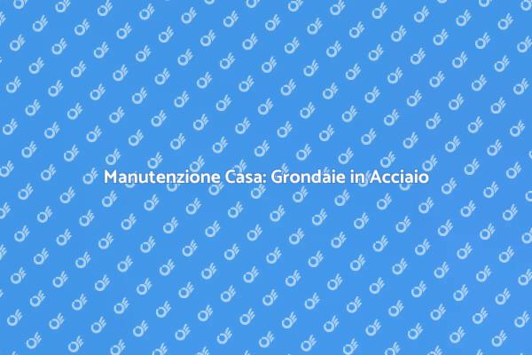 Grondaie: Proteggi la Tua Casa