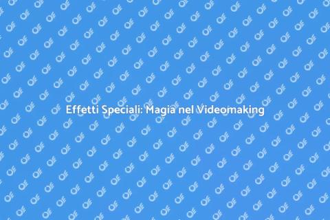 Creatività e Effetti Speciali Video