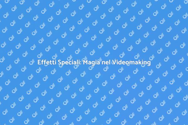 Magia degli Effetti Speciali nel Video