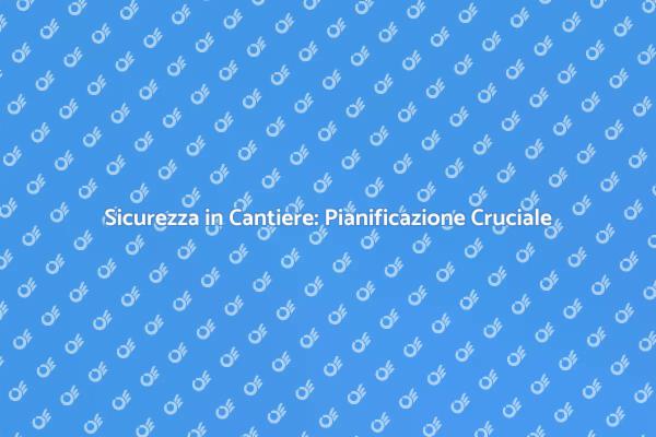 Pianificazione Sicurezza in Cantiere
