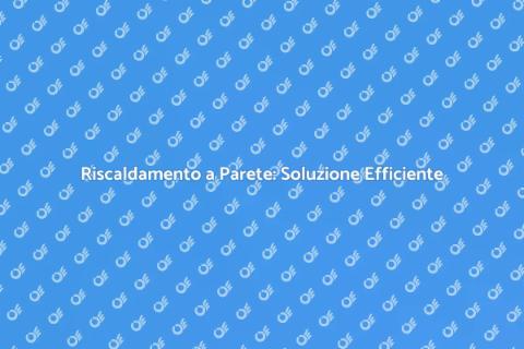 Riscaldamento a Parete: Comfort Innovativo