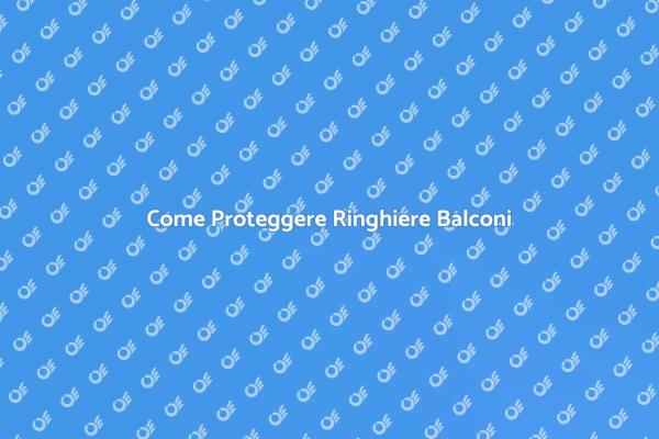 Proteggi le Ringhiere del Tuo Balcone