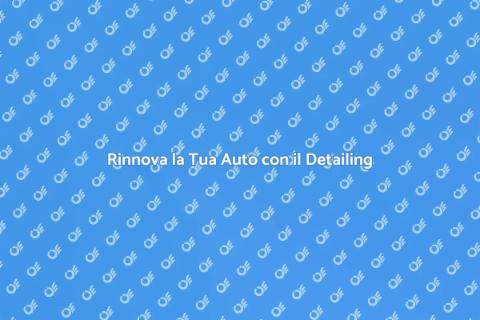 Car Detailing: Rinnova la Tua Auto