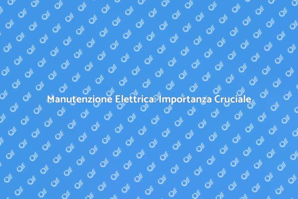 Manutenzione Cruciale dei Pannelli Elettrici