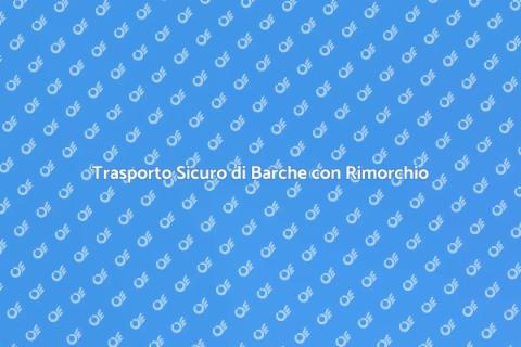 Trasporto Barche con Rimorchio Sicuro