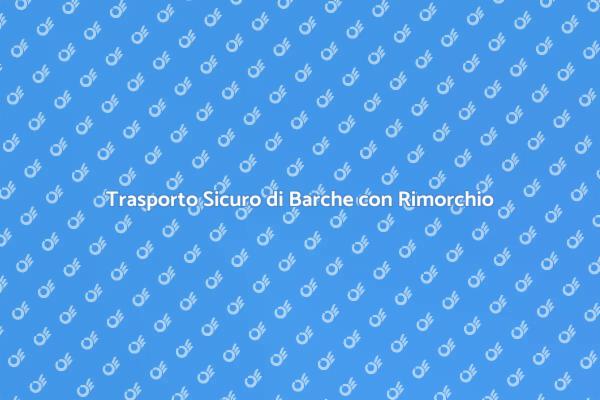 Guida al Trasporto Sicuro di Barche