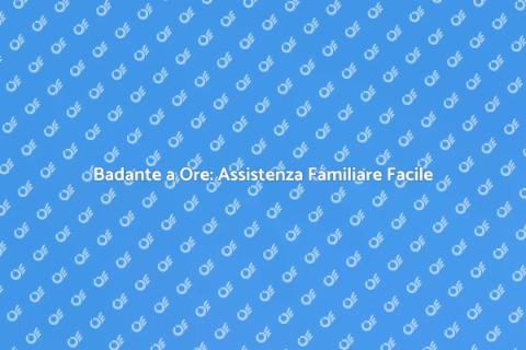 Affitto Badante a Ore: Servizio Essenziale