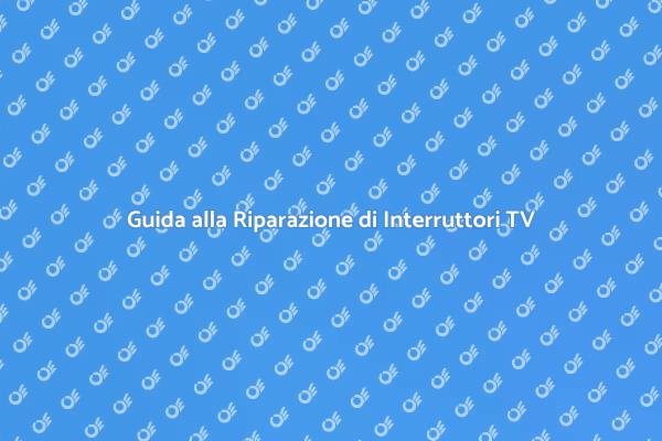 Riparazione Interruttori Audio TV