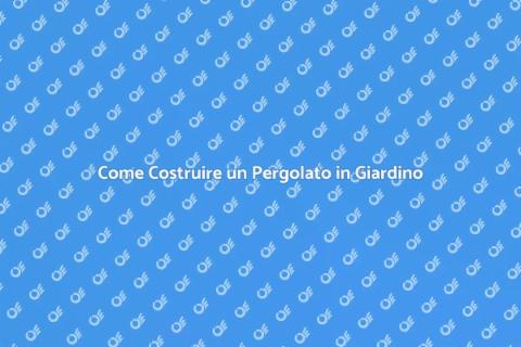 Realizzare un Pergolato Autocostruito