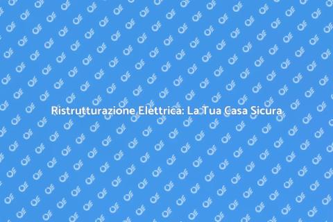 Ricablare Casa: Sicurezza e Efficienza