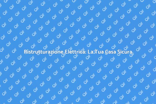 Rinnovare l'Impianto Elettrico della Casa