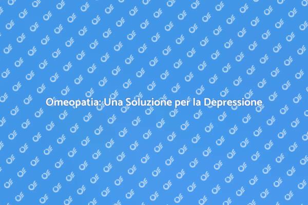 Depressione: Trattamento Omeopatico Efficace