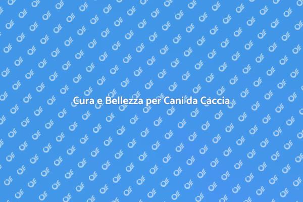 Toelettatura: Cura per Cani da Caccia