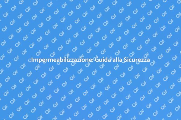 Proteggi la Tua Casa con Impermeabilizzazione