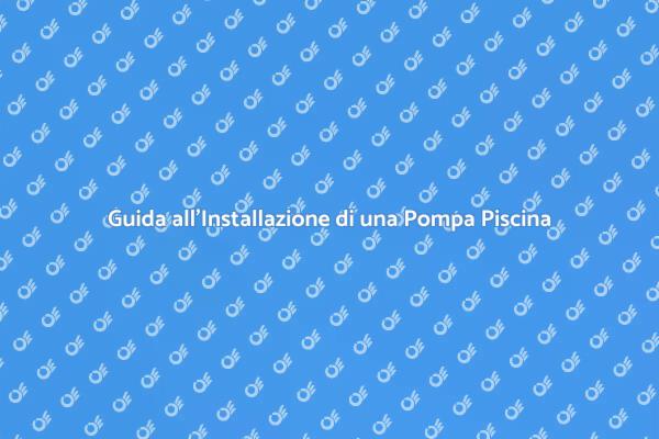 Pompa per Piscina: Installazione Facile