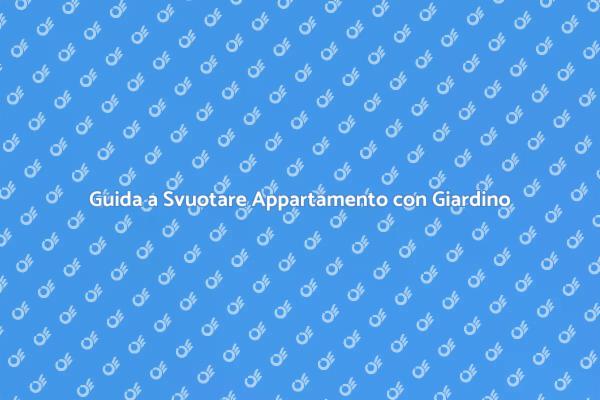 Svuotare Giardini e Appartamenti Facile
