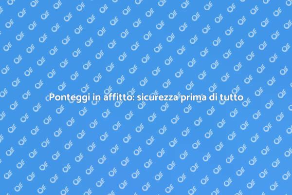 Affitta ponteggi per lavori edili sicuri